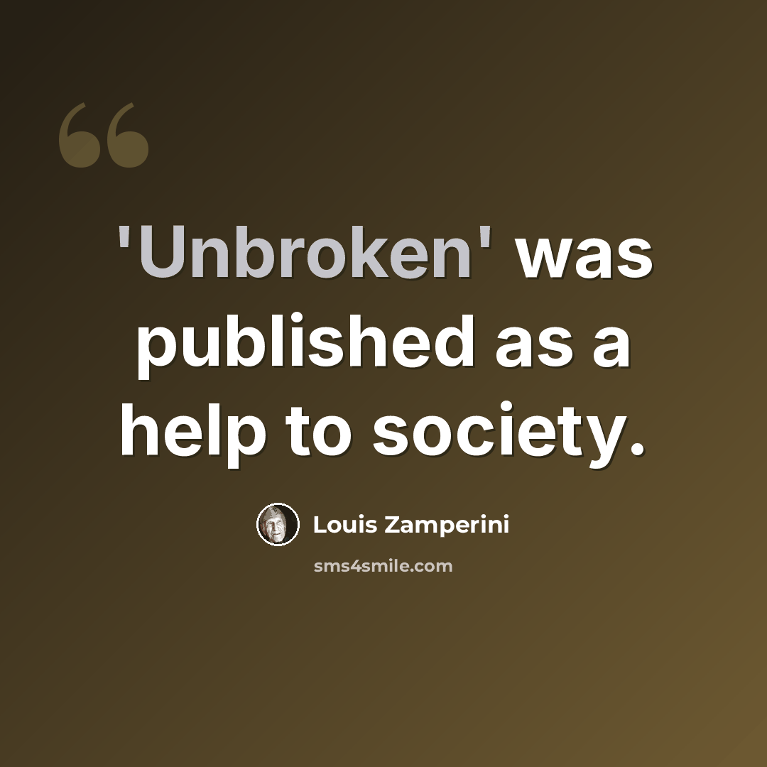 “'Unbroken' was published as a help to society.” quote by Louis Zamperini