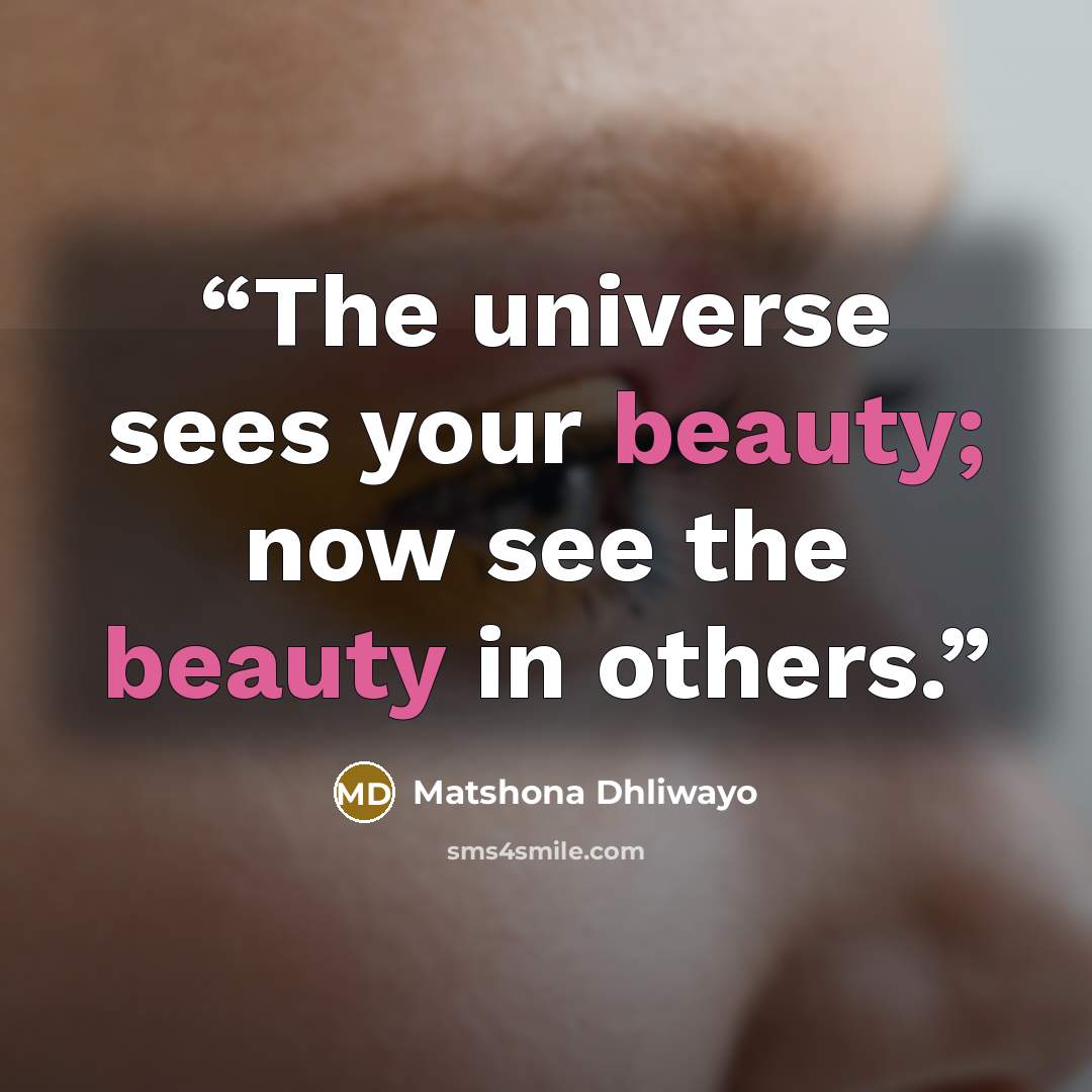 “The universe sees your beauty; now see the beauty in others.” quote by Matshona Dhliwayo