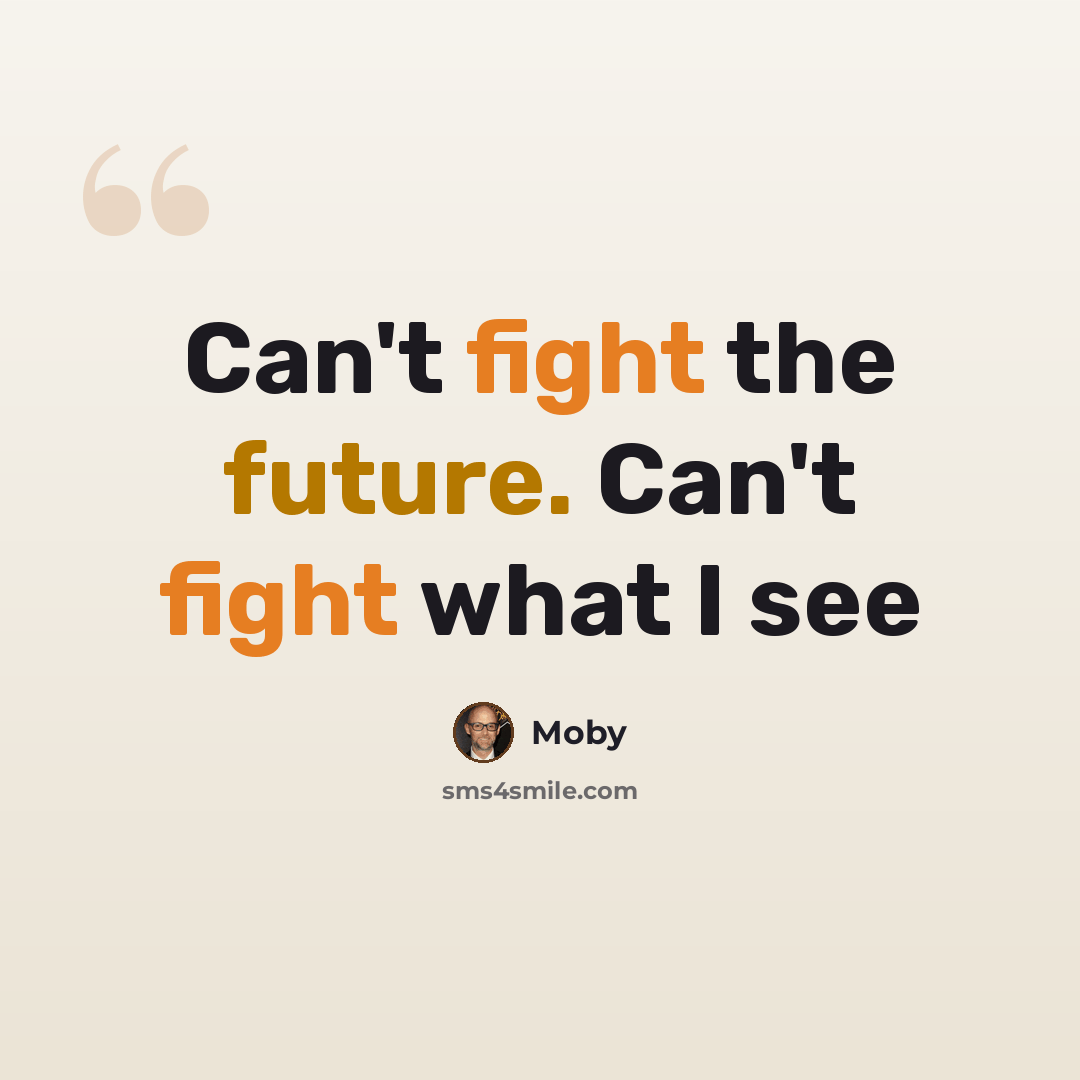 “Can't fight the future. Can't fight what I see” quote by Moby