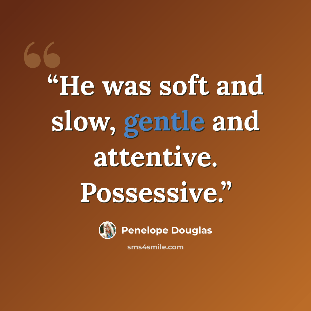 “He was soft and slow, gentle and attentive. Possessive.” quote by Penelope Douglas