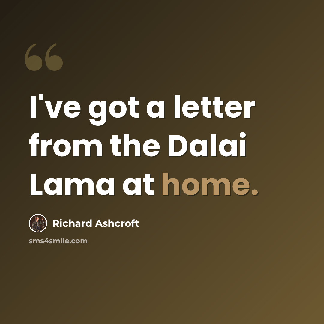 “I've got a letter from the Dalai Lama at home.” quote by Richard Ashcroft