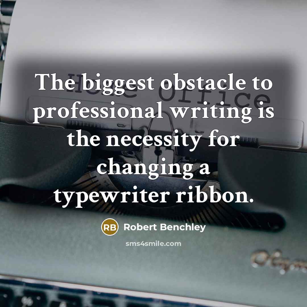 “The biggest obstacle to professional writing is the necessity for changing a typewriter ribbon.” quote by Robert Benchley