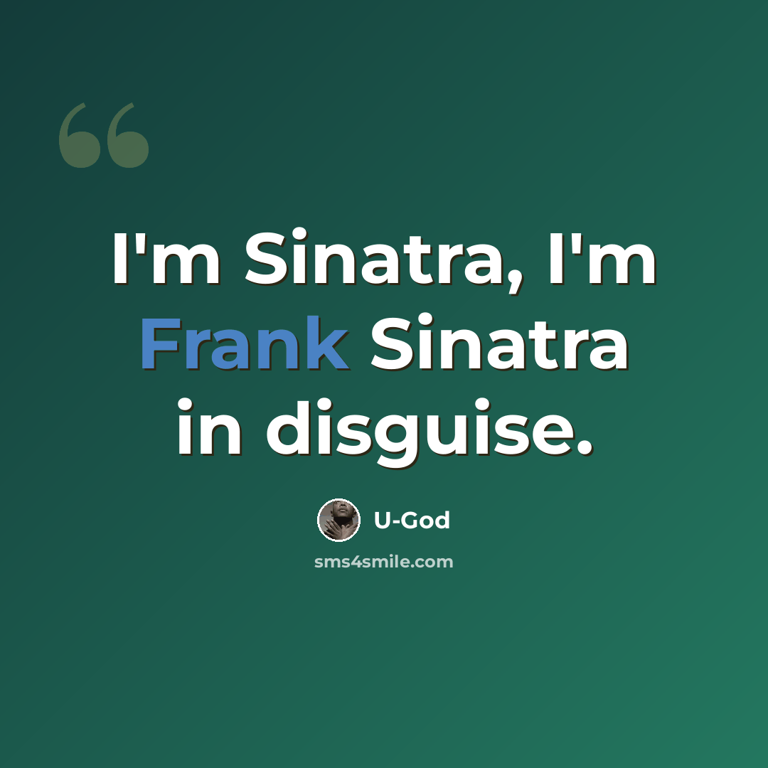 “I'm Sinatra, I'm Frank Sinatra in disguise.” quote by U-God