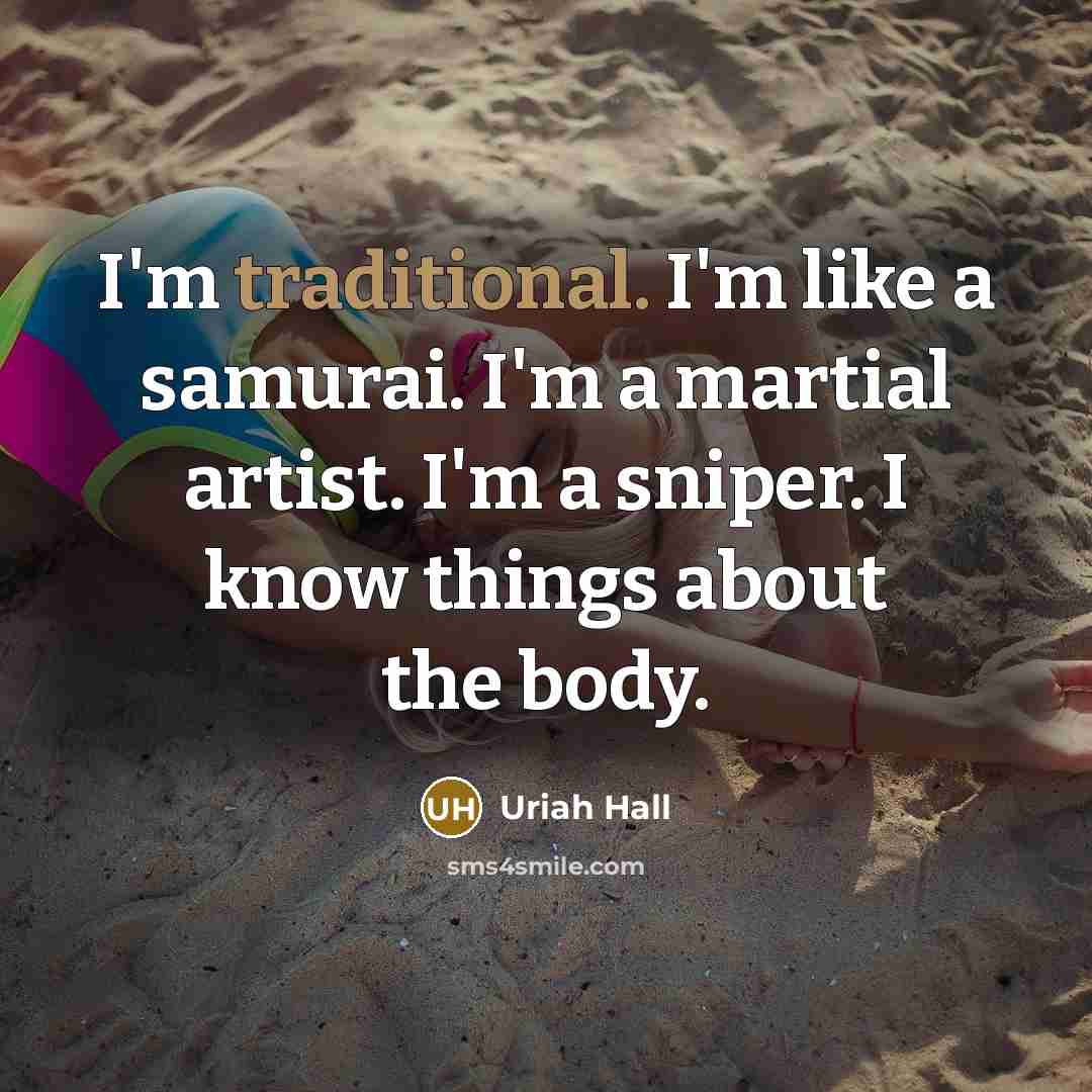 “I'm traditional. I'm like a samurai. I'm a martial artist. I'm a sniper. I know things about the body.” quote by Uriah Hall
