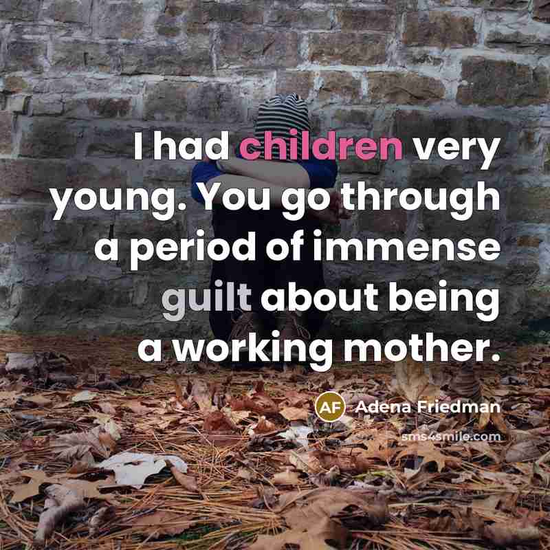 “I had children very young. You go through a period of immense guilt about being a working mother.” quote by Adena Friedman