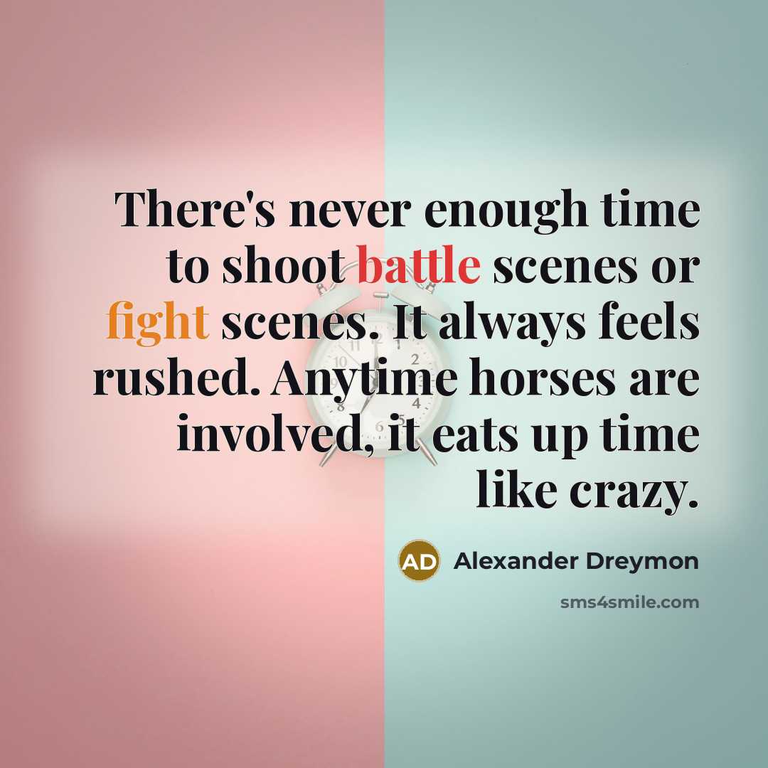 “There's never enough time to shoot battle scenes or fight scenes. It always feels rushed. Anytime horses are involved, it eats up time like crazy.” quote by Alexander Dreymon