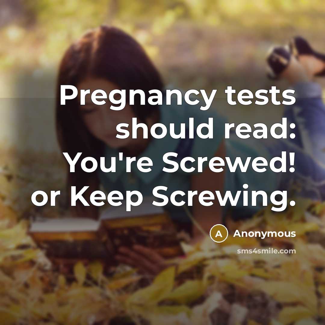 “Pregnancy tests should read: You're Screwed! or Keep Screwing.” quote by Anonymous