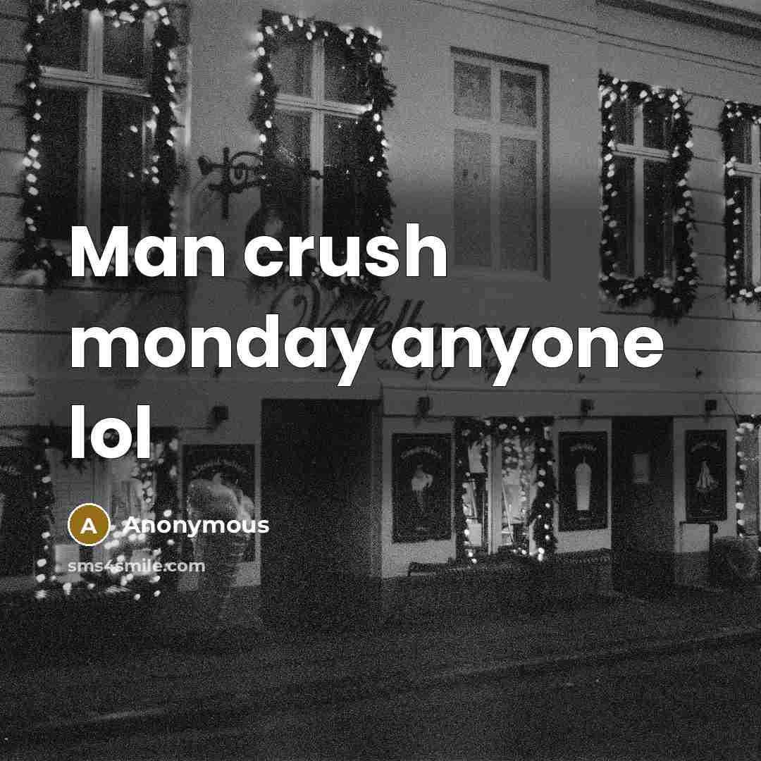 “Man crush monday anyone lol” quote by Anonymous