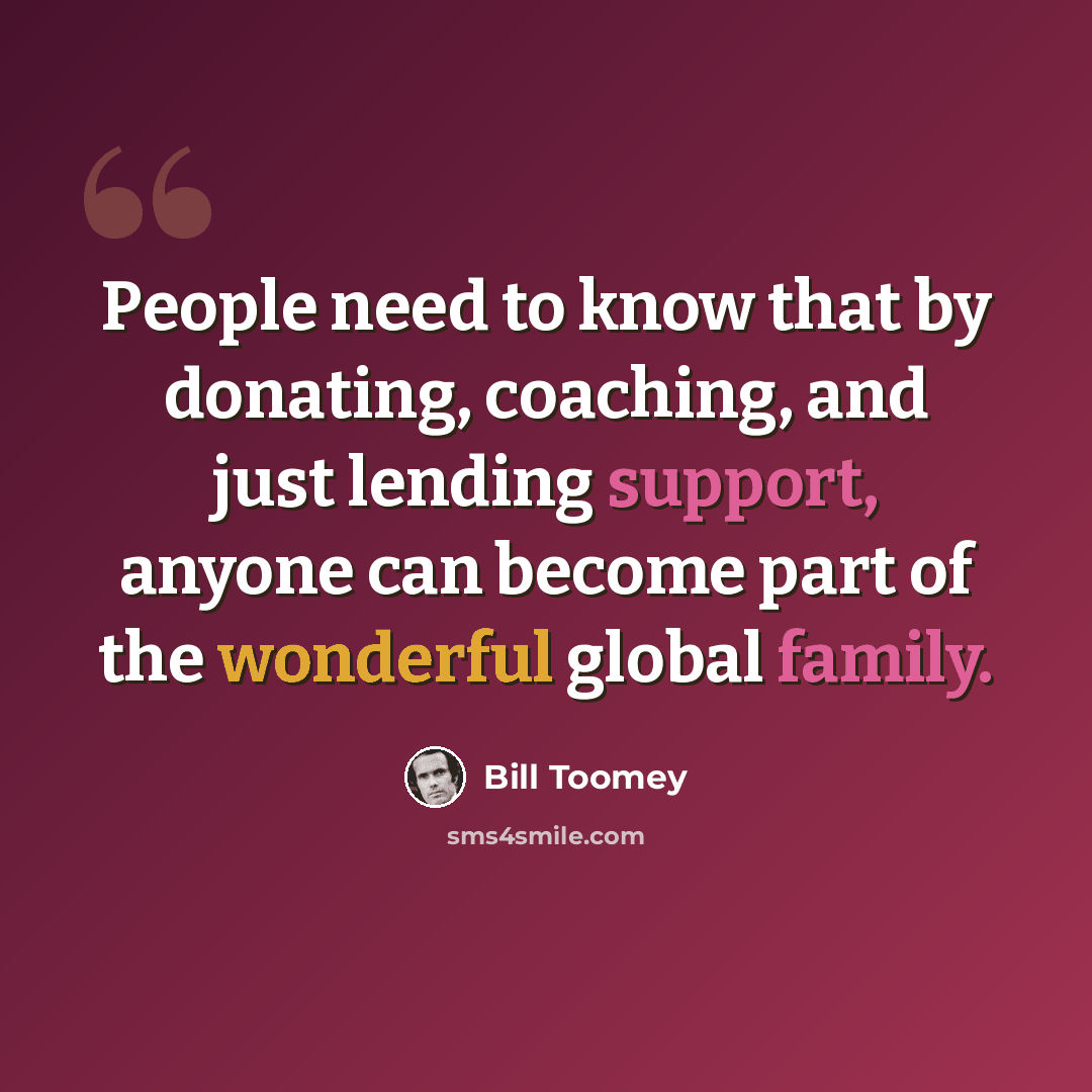 “People need to know that by donating, coaching, and just lending support, anyone can become part of the wonderful global family.” quote by Bill Toomey