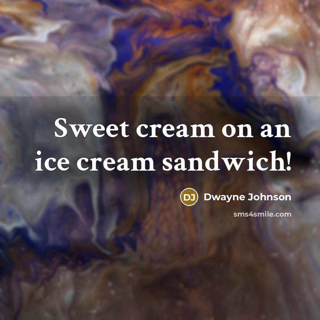“Sweet cream on an ice cream sandwich!” quote by Dwayne Johnson