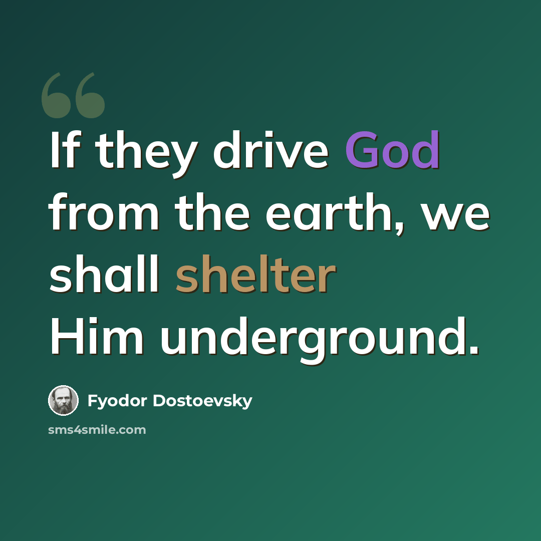 “If they drive God from the earth, we shall shelter Him underground.” quote by Fyodor Dostoevsky