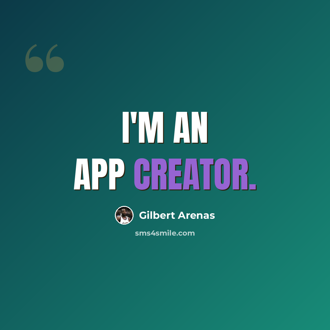 “I'm an app creator.” quote by Gilbert Arenas