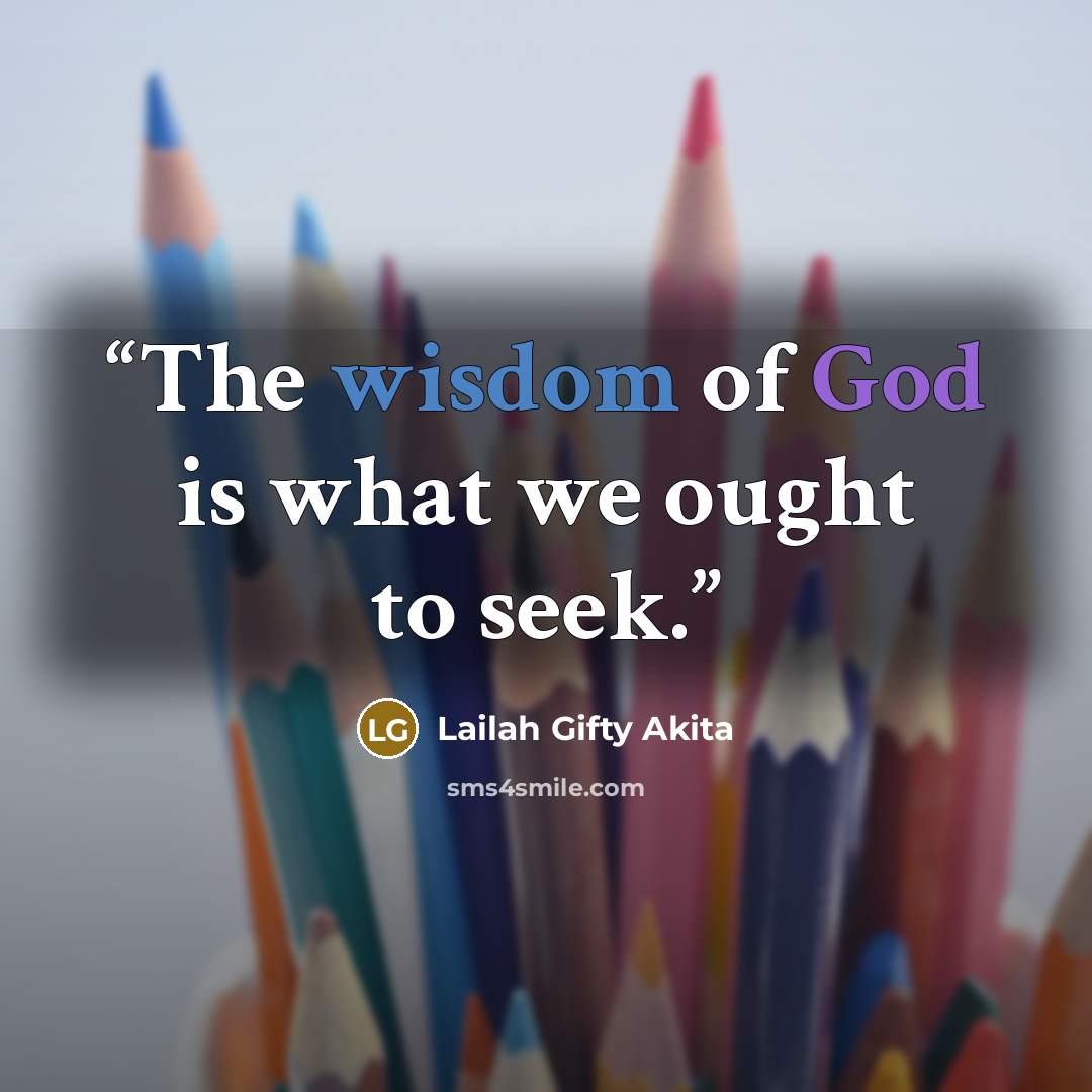 “The wisdom of God is what we ought to seek.” quote by Lailah Gifty Akita