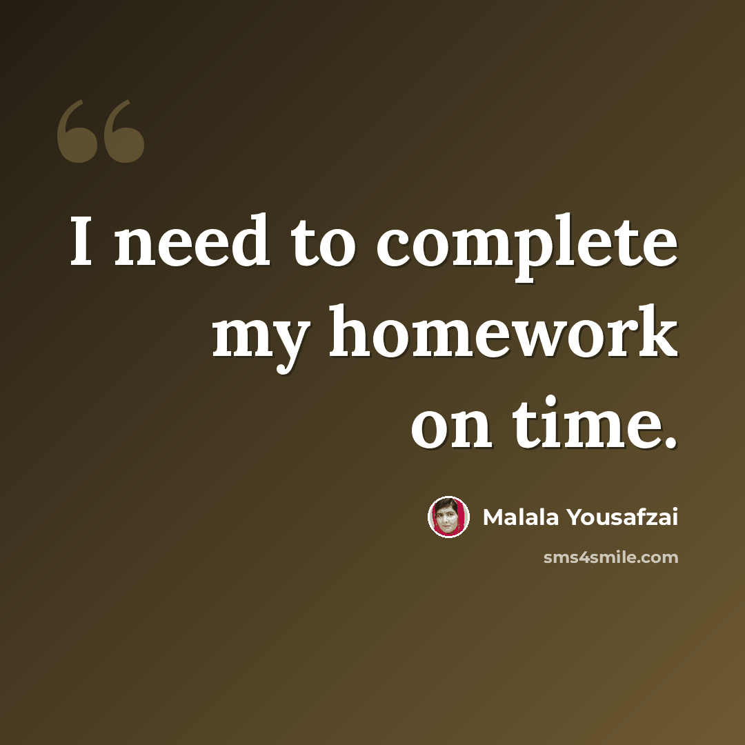 “I need to complete my homework on time.” quote by Malala Yousafzai