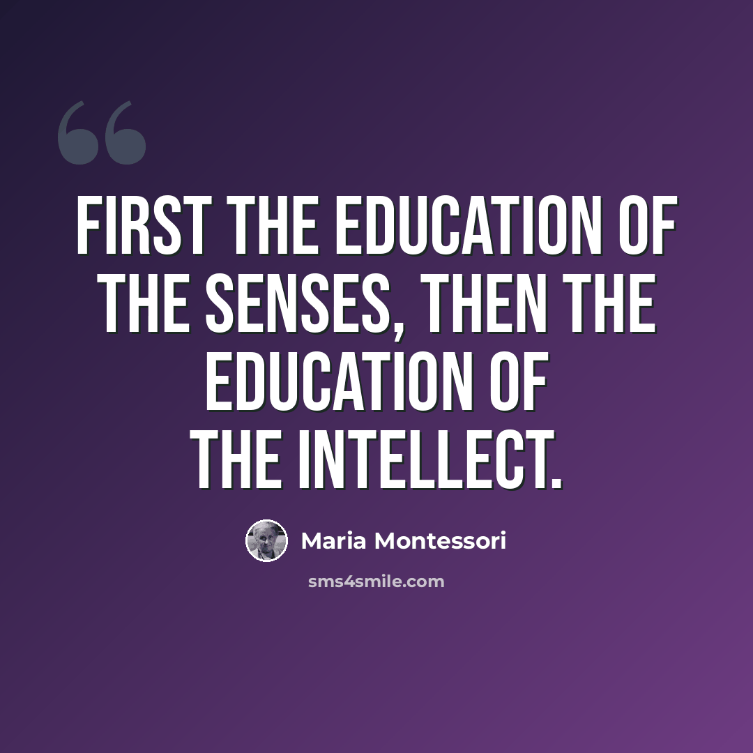 “First the education of the senses, then the education of the intellect.” quote by Maria Montessori