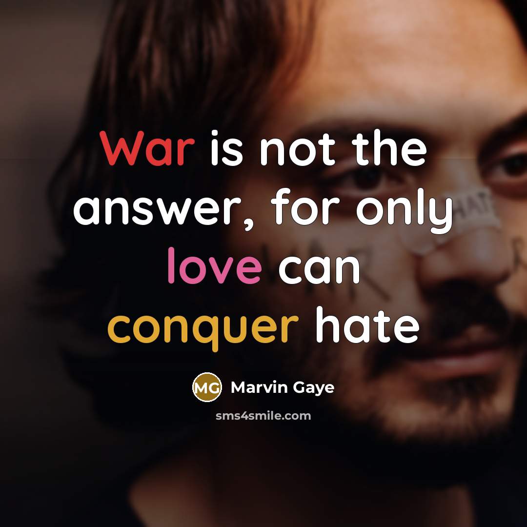 “War is not the answer, for only love can conquer hate” quote by Marvin Gaye