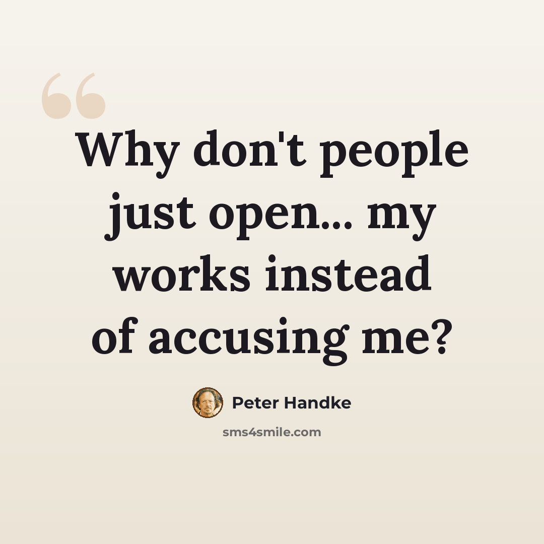 “Why don't people just open... my works instead of accusing me?” quote by Peter Handke