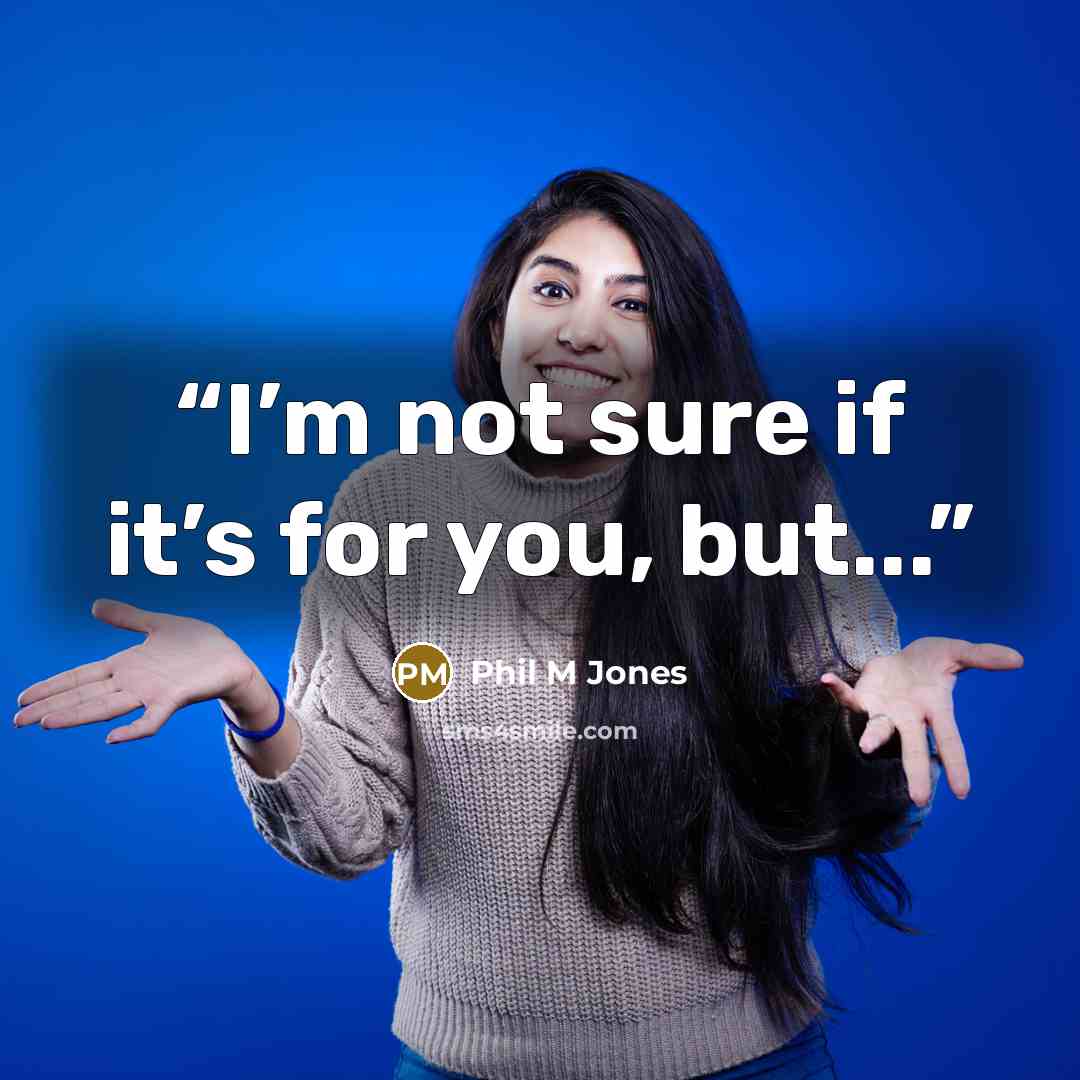 “I’m not sure if it’s for you, but...” quote by Phil M Jones