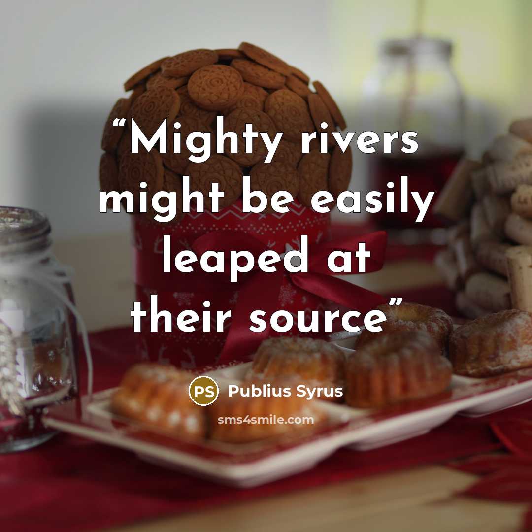 “Mighty rivers might be easily leaped at their source” quote by Publius Syrus