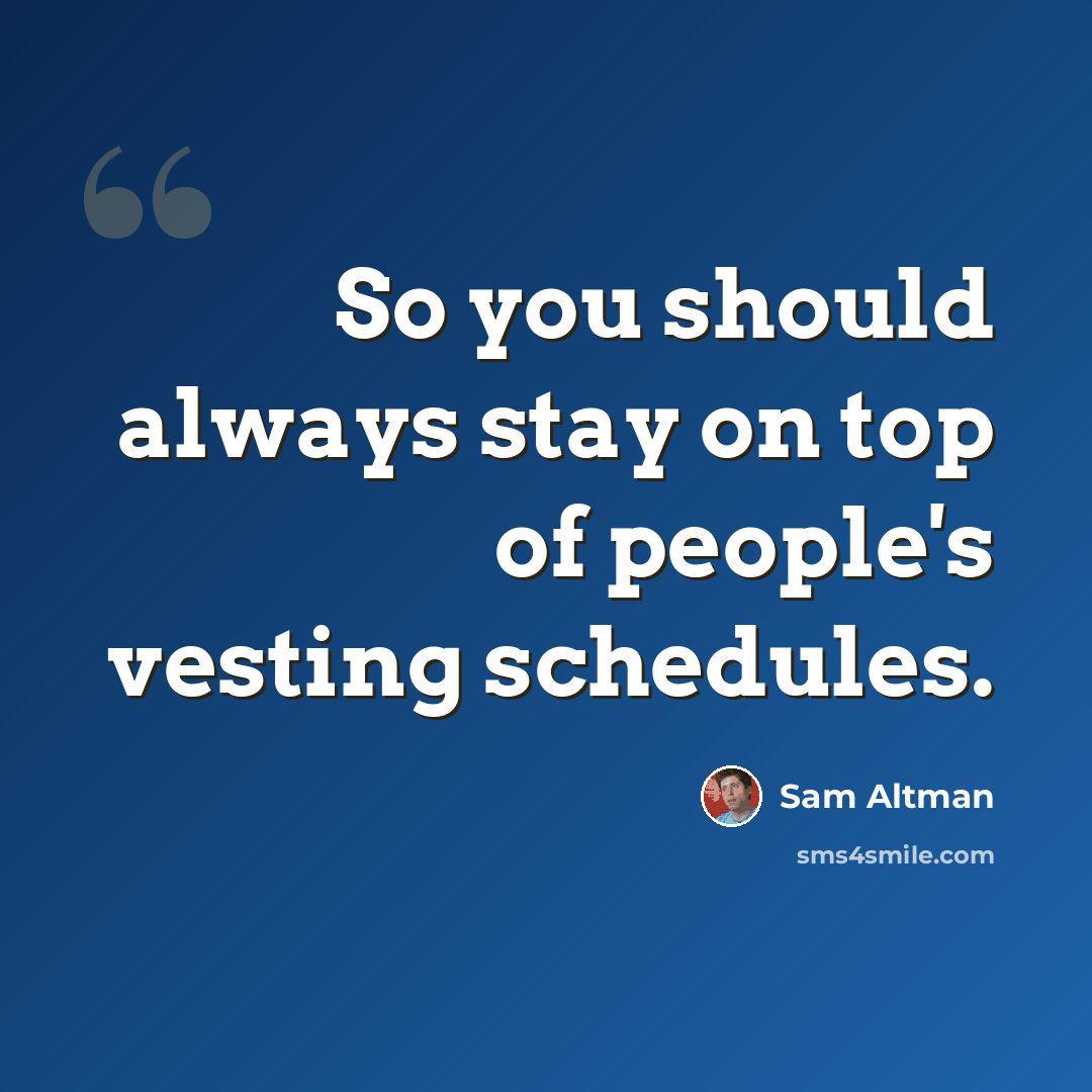“So you should always stay on top of people's vesting schedules.” quote by Sam Altman