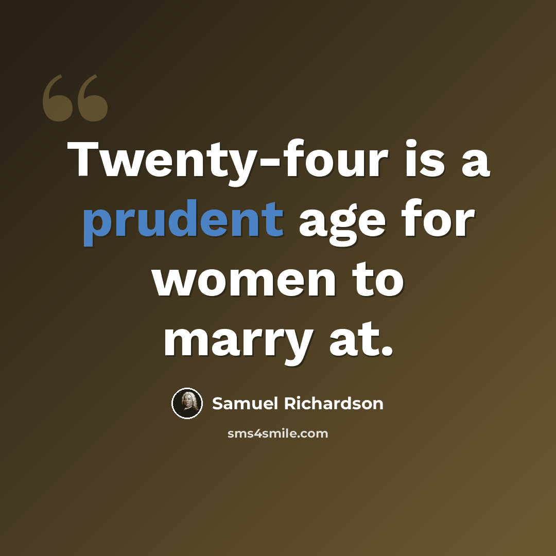 “Twenty-four is a prudent age for women to marry at.” quote by Samuel Richardson
