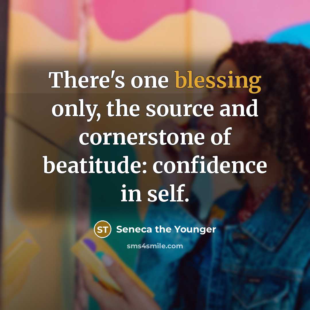 “There's one blessing only, the source and cornerstone of beatitude: confidence in self.” quote by Seneca the Younger
