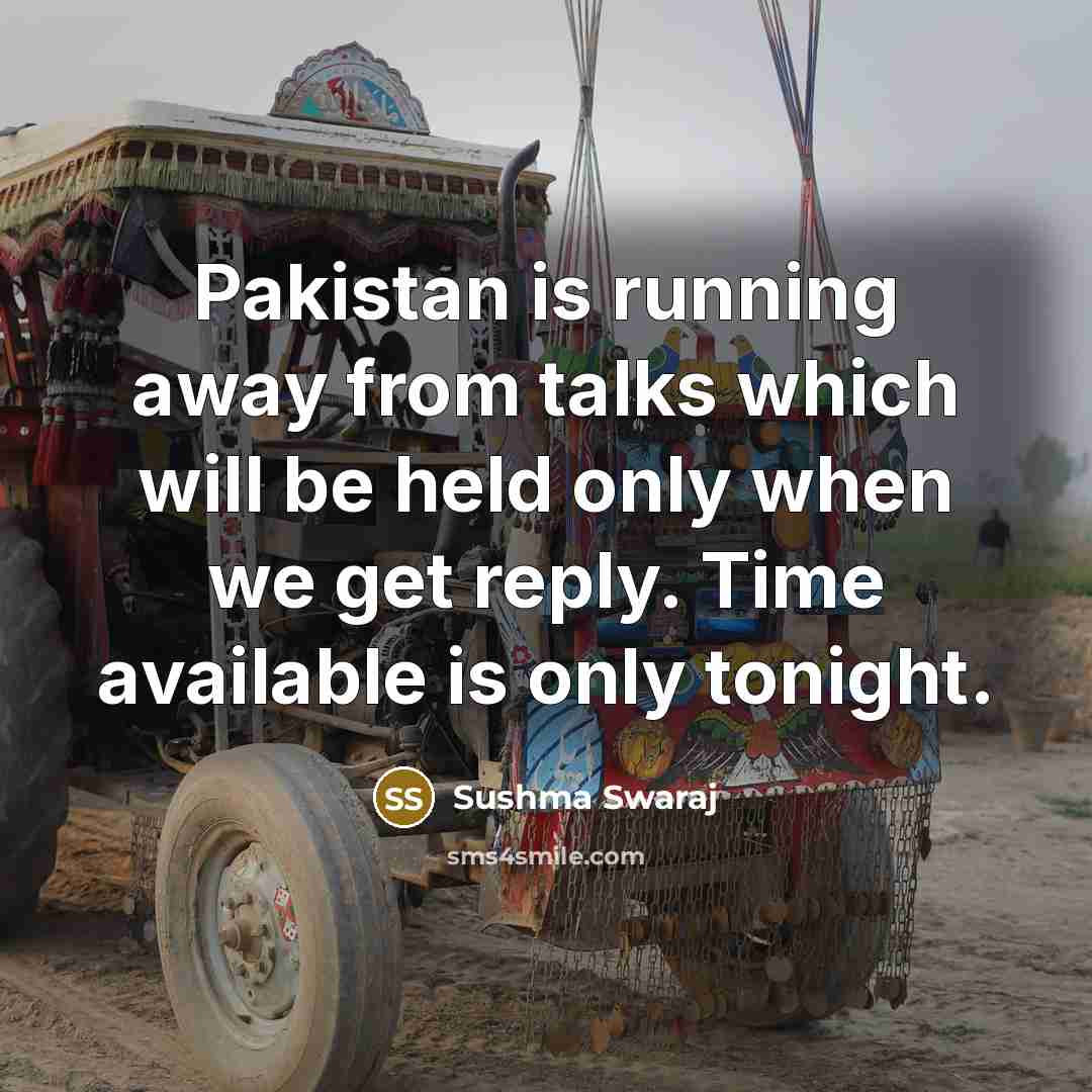 “Pakistan is running away from talks which will be held only when we get reply. Time available is only tonight.” quote by Sushma Swaraj