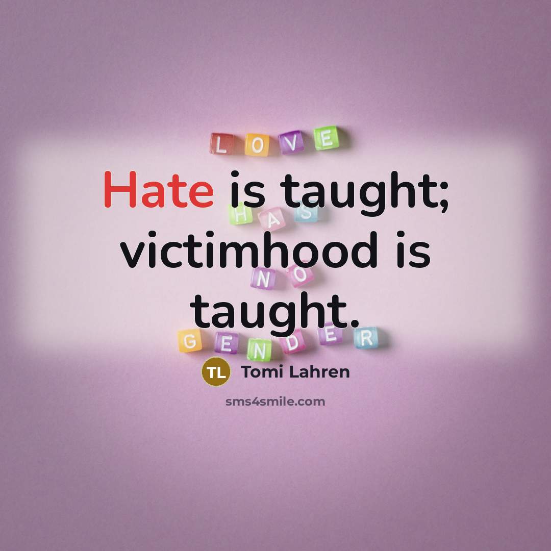 “Hate is taught; victimhood is taught.” quote by Tomi Lahren