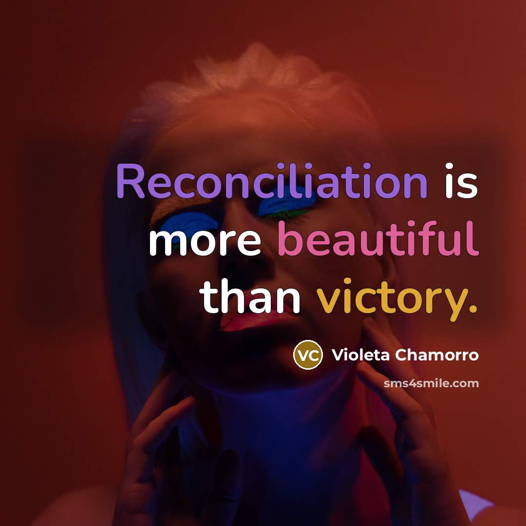 “Reconciliation is more beautiful than victory.” quote by Violeta Chamorro