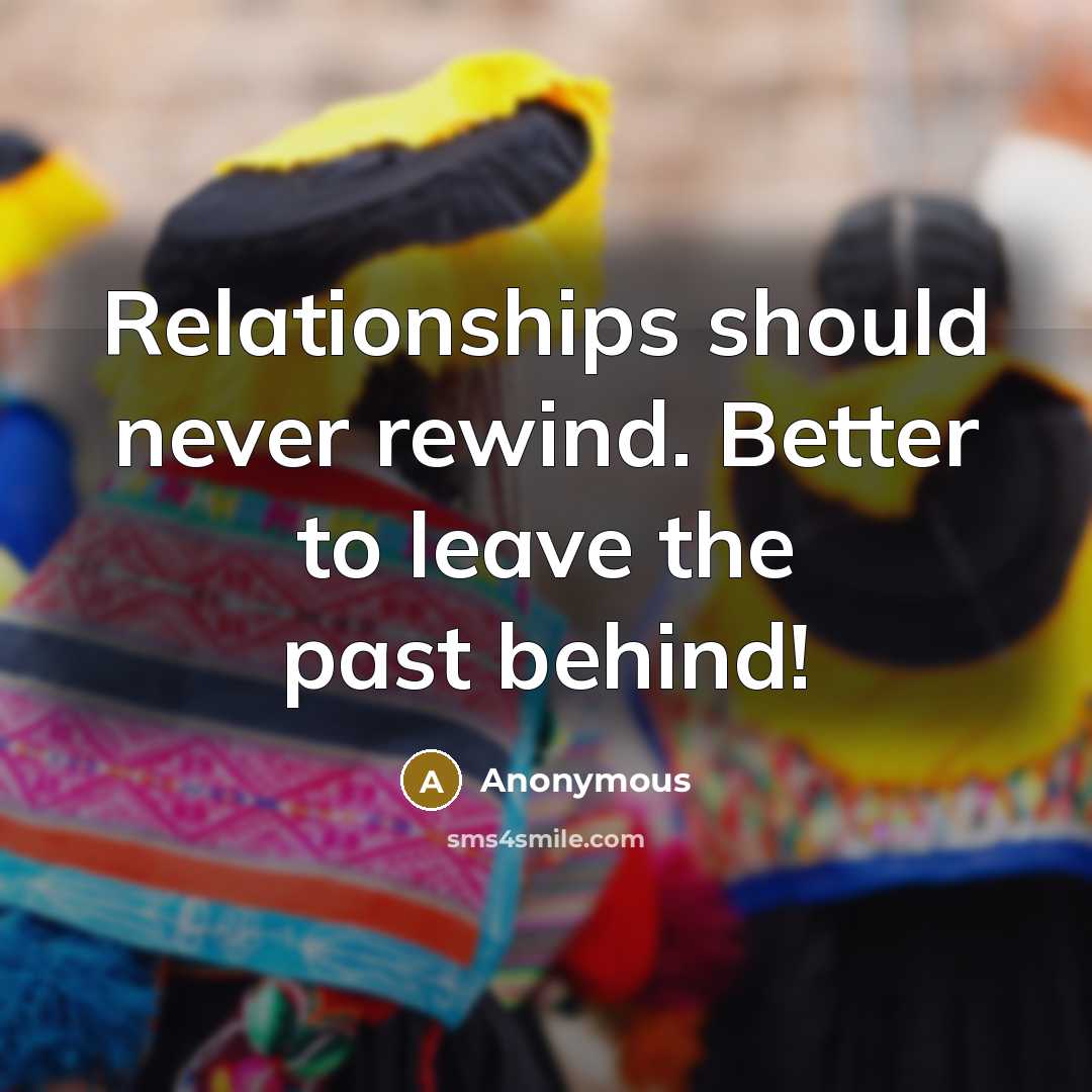 “Relationships should never rewind. Better to leave the past behind!” quote by Anonymous