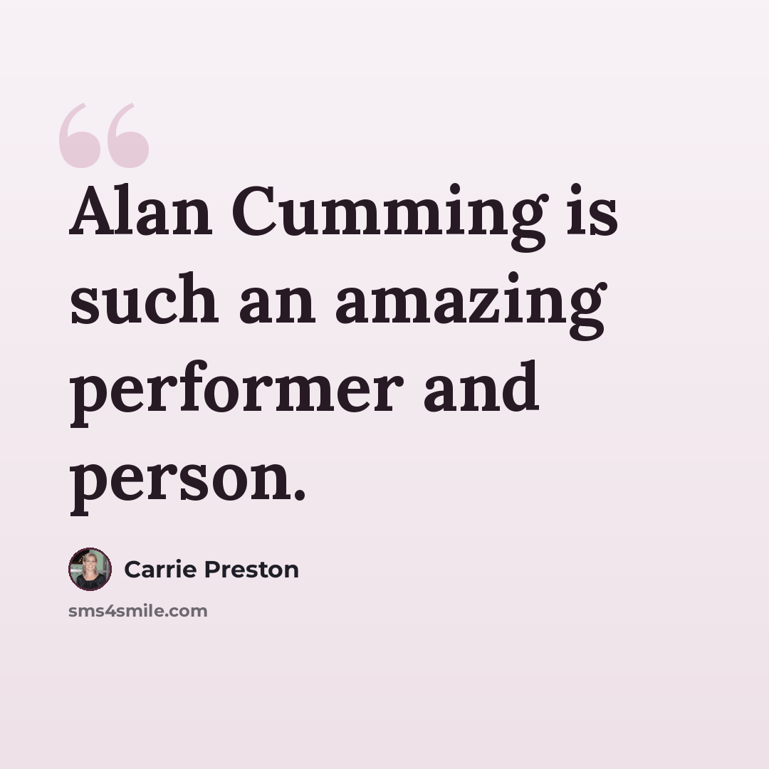 “Alan Cumming is such an amazing performer and person.” quote by Carrie Preston