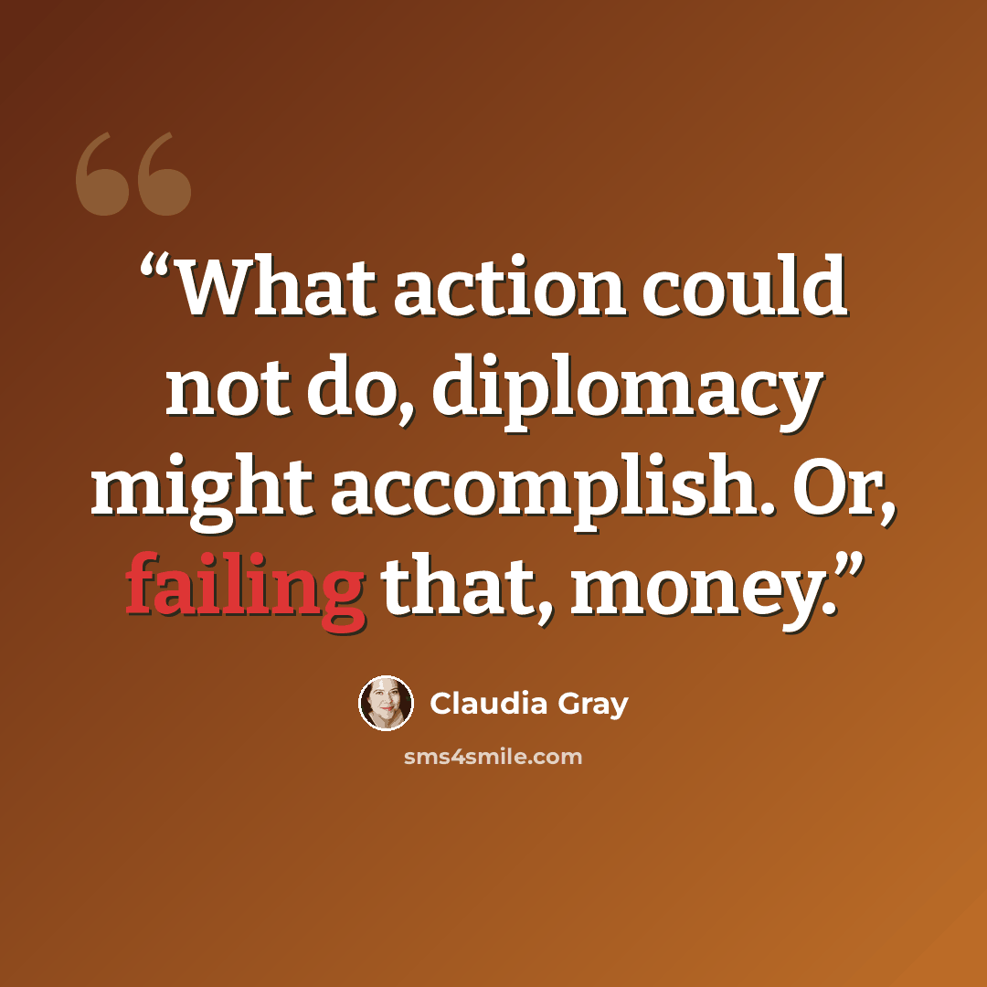“What action could not do, diplomacy might accomplish. Or, failing that, money.” quote by Claudia Gray