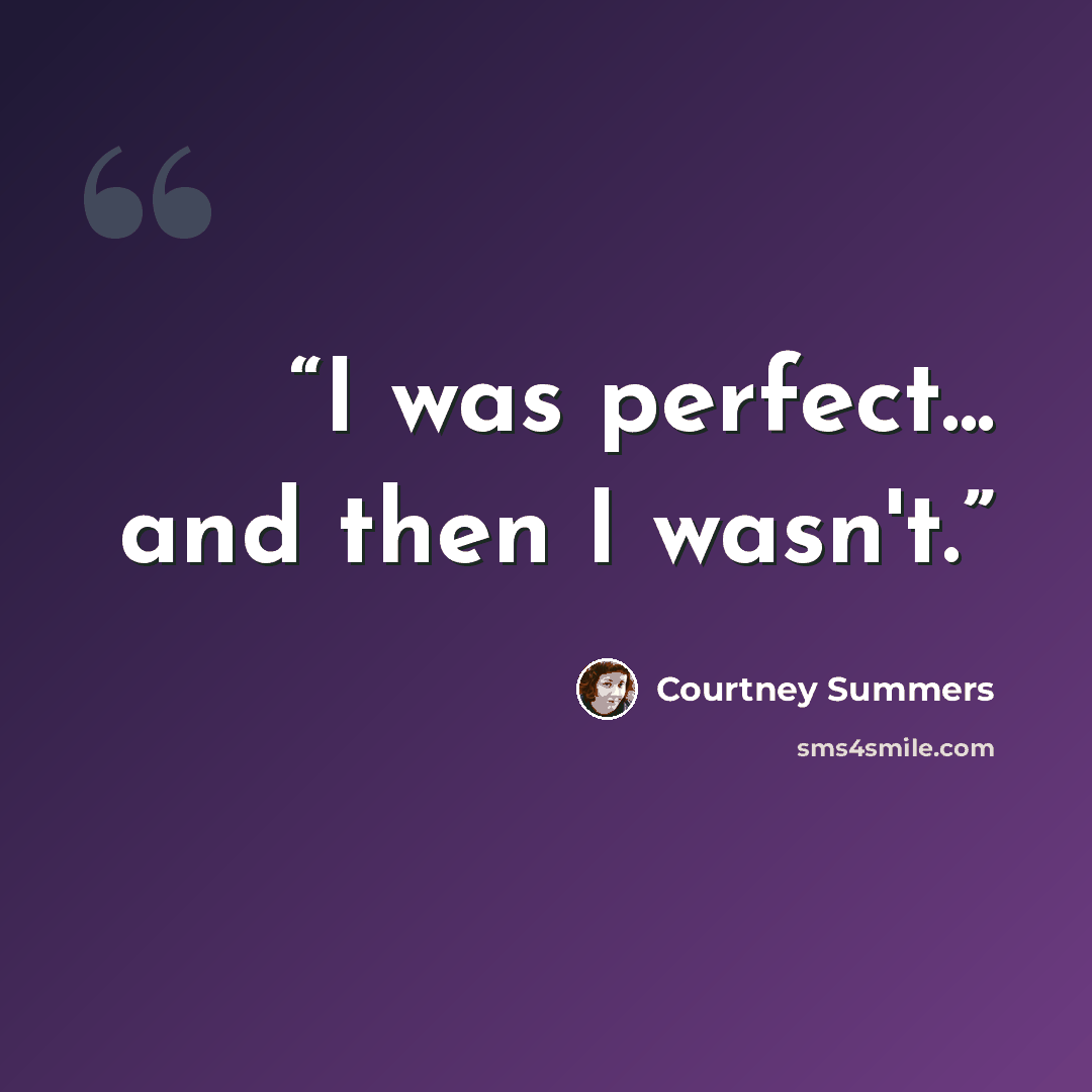 “I was perfect... and then I wasn't.” quote by Courtney Summers