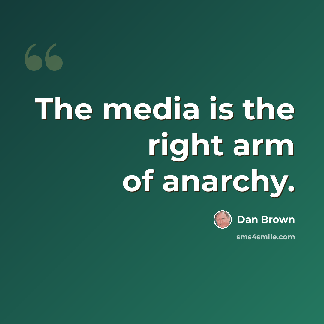 “The media is the right arm of anarchy.” quote by Dan Brown