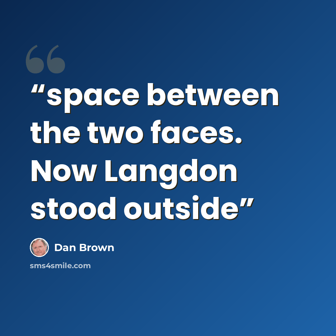 “space between the two faces. Now Langdon stood outside” quote by Dan Brown