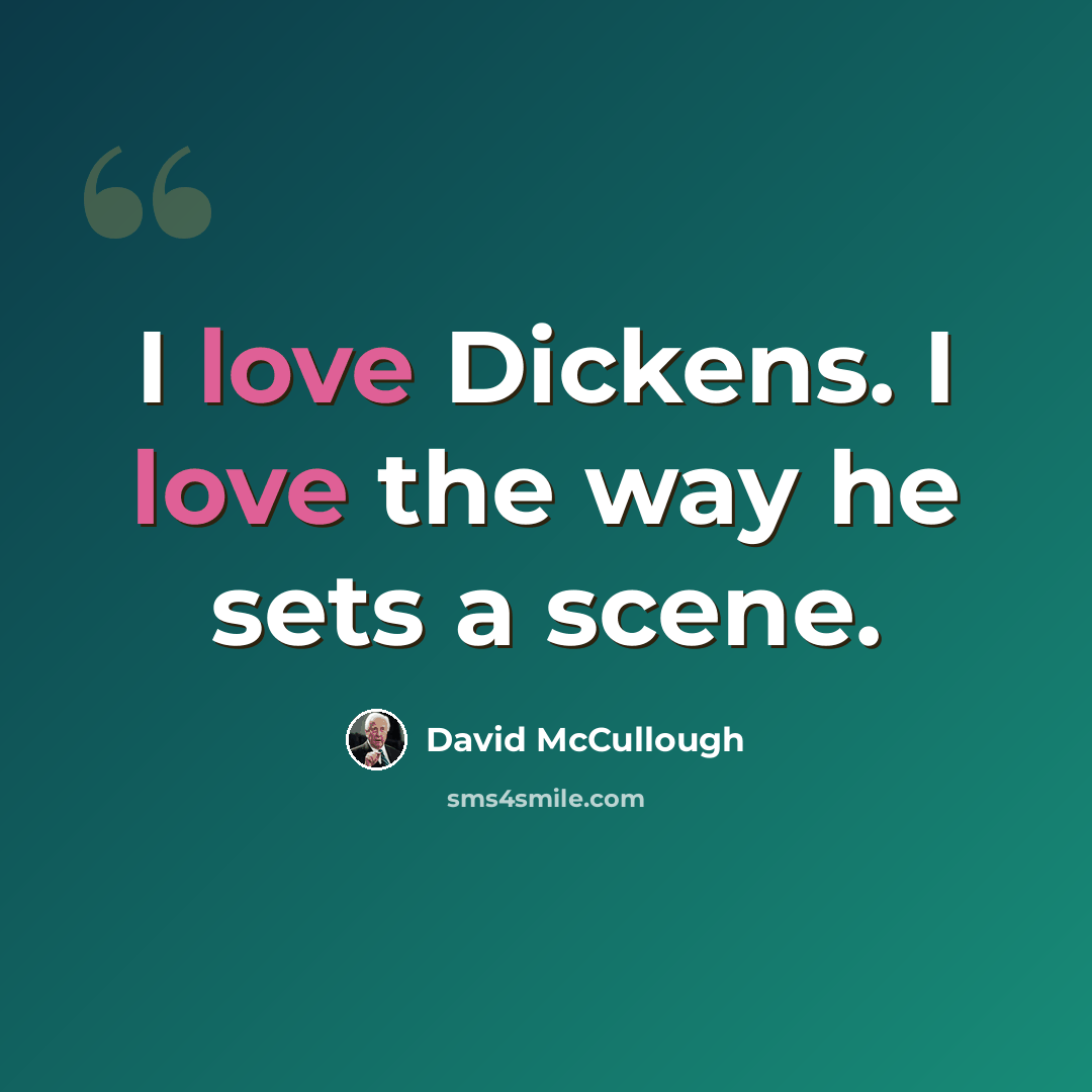 “I love Dickens. I love the way he sets a scene.” quote by David McCullough