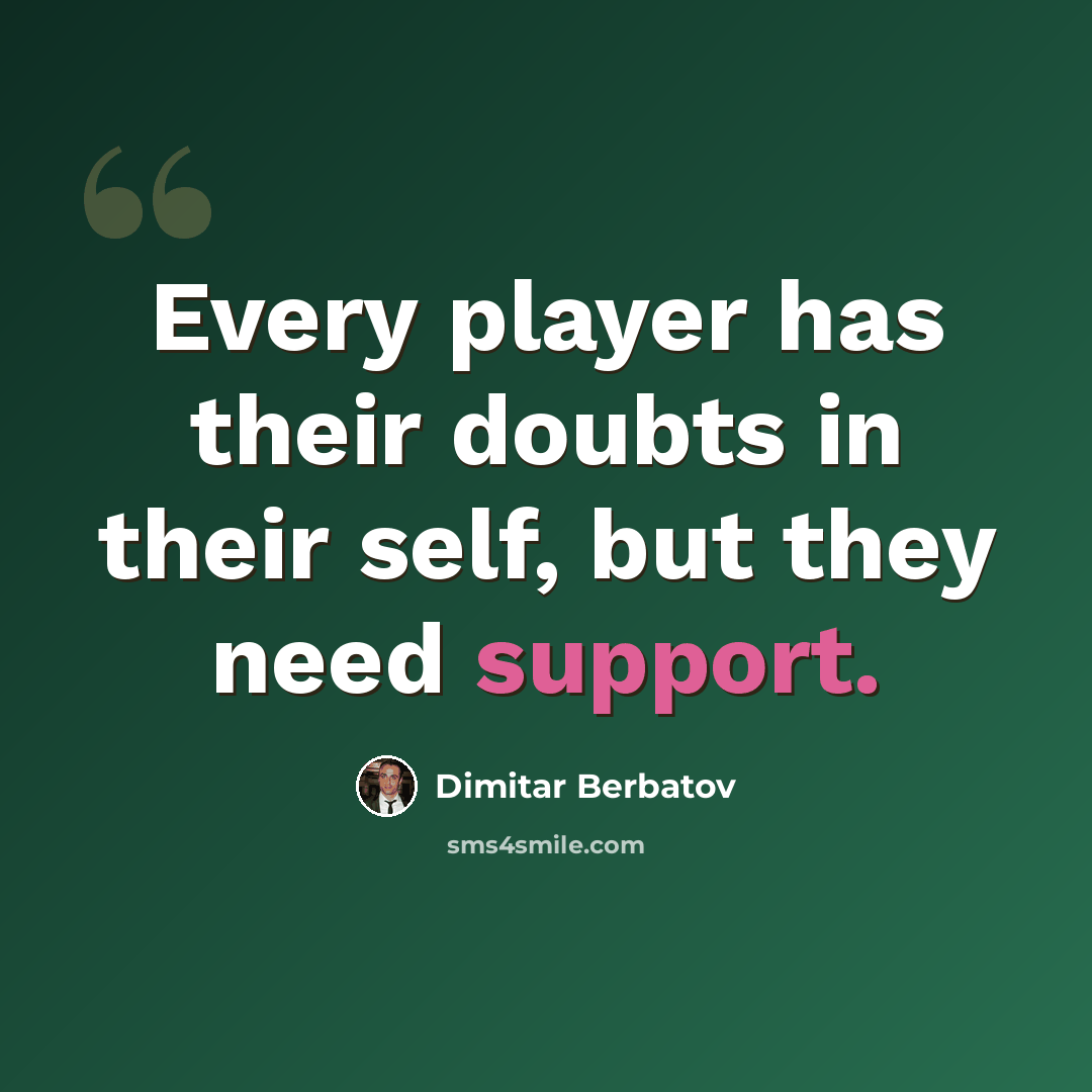 “Every player has their doubts in their self, but they need support.” quote by Dimitar Berbatov