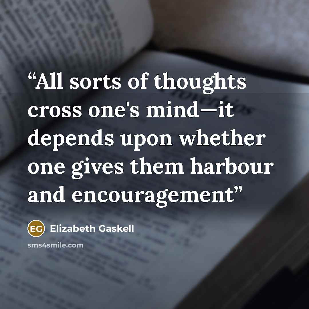 “All sorts of thoughts cross one's mind—it depends upon whether one gives them harbour and encouragement” quote by Elizabeth Gaskell