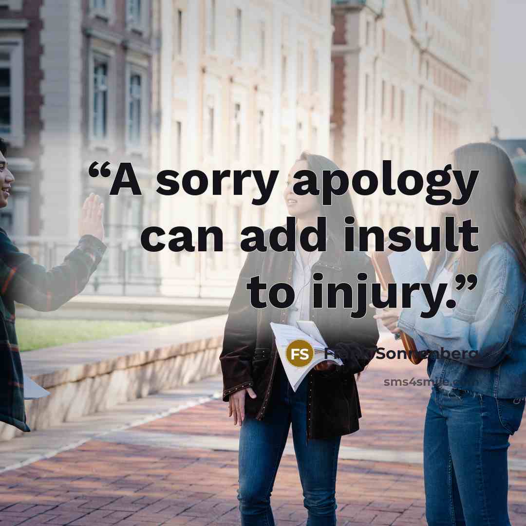 “A sorry apology can add insult to injury.” quote by Frank Sonnenberg