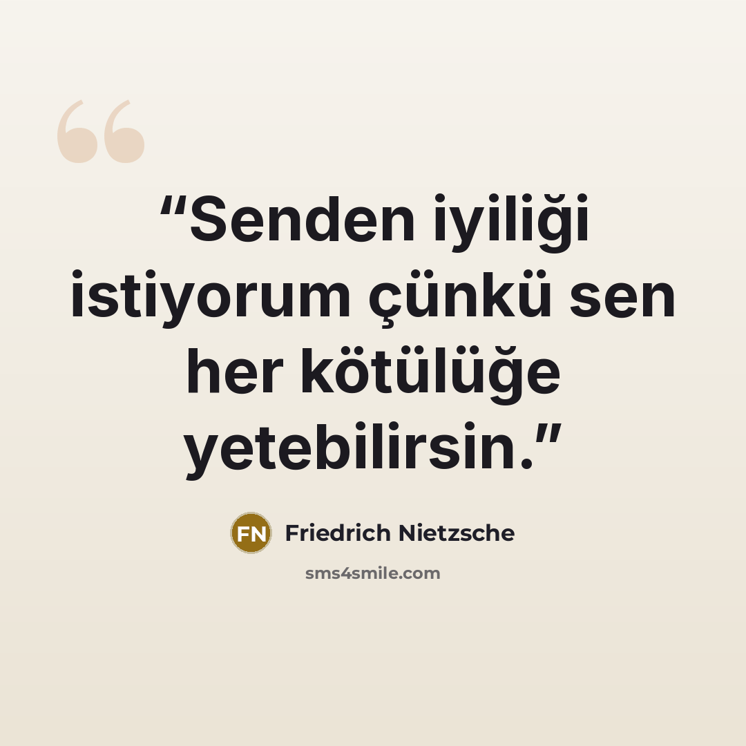 “Senden iyiliği istiyorum çünkü sen her kötülüğe yetebilirsin.” quote by Friedrich Nietzsche