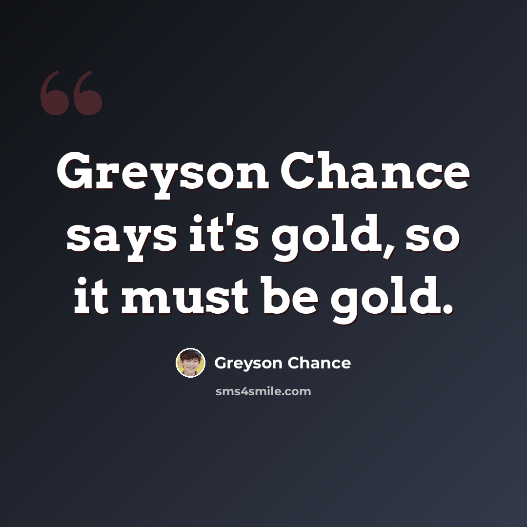 “Greyson Chance says it's gold, so it must be gold.” quote by Greyson Chance