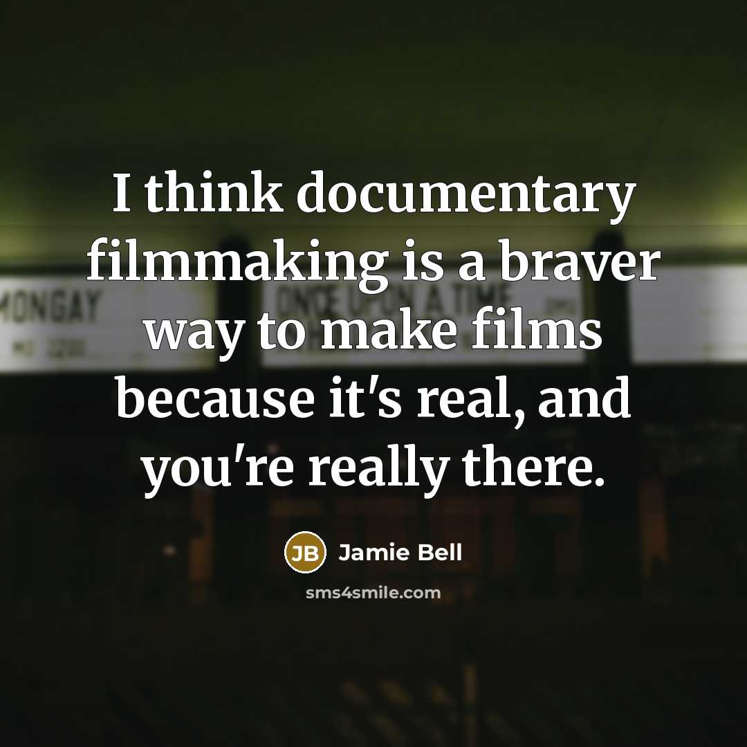 “I think documentary filmmaking is a braver way to make films because it's real, and you're really there.” quote by Jamie Bell