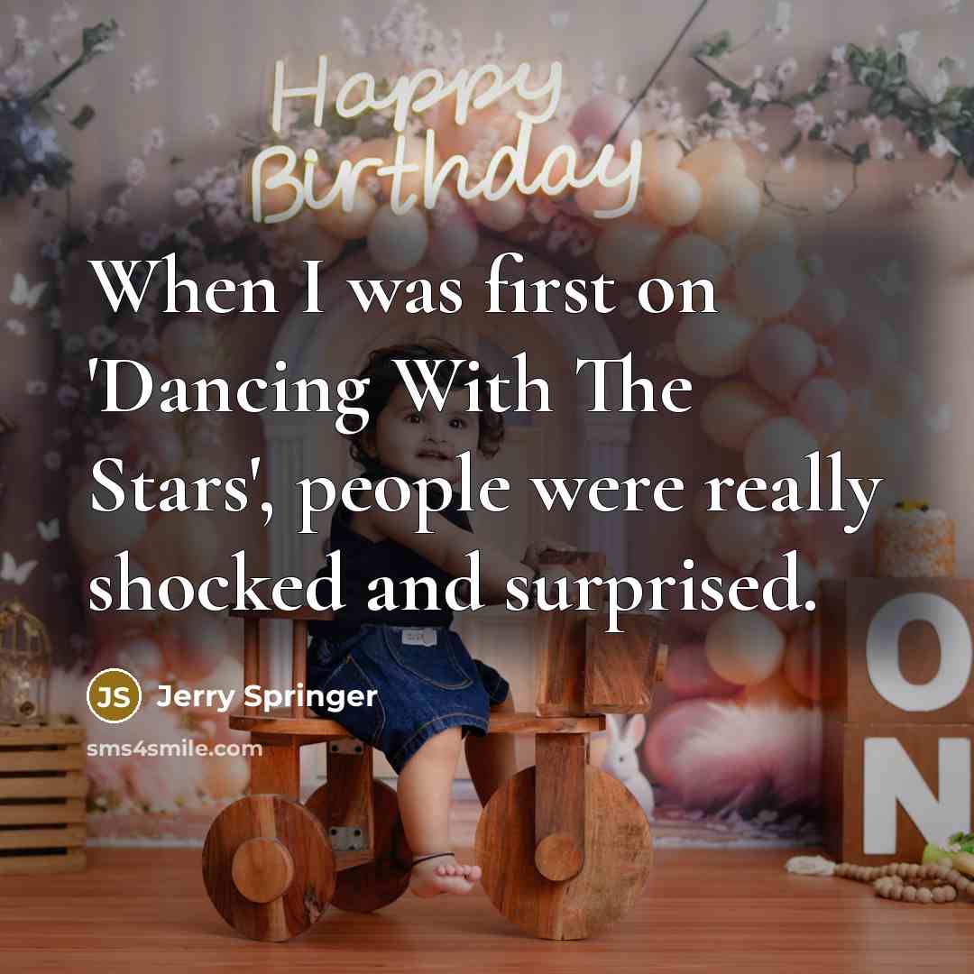 “When I was first on 'Dancing With The Stars', people were really shocked and surprised.” quote by Jerry Springer