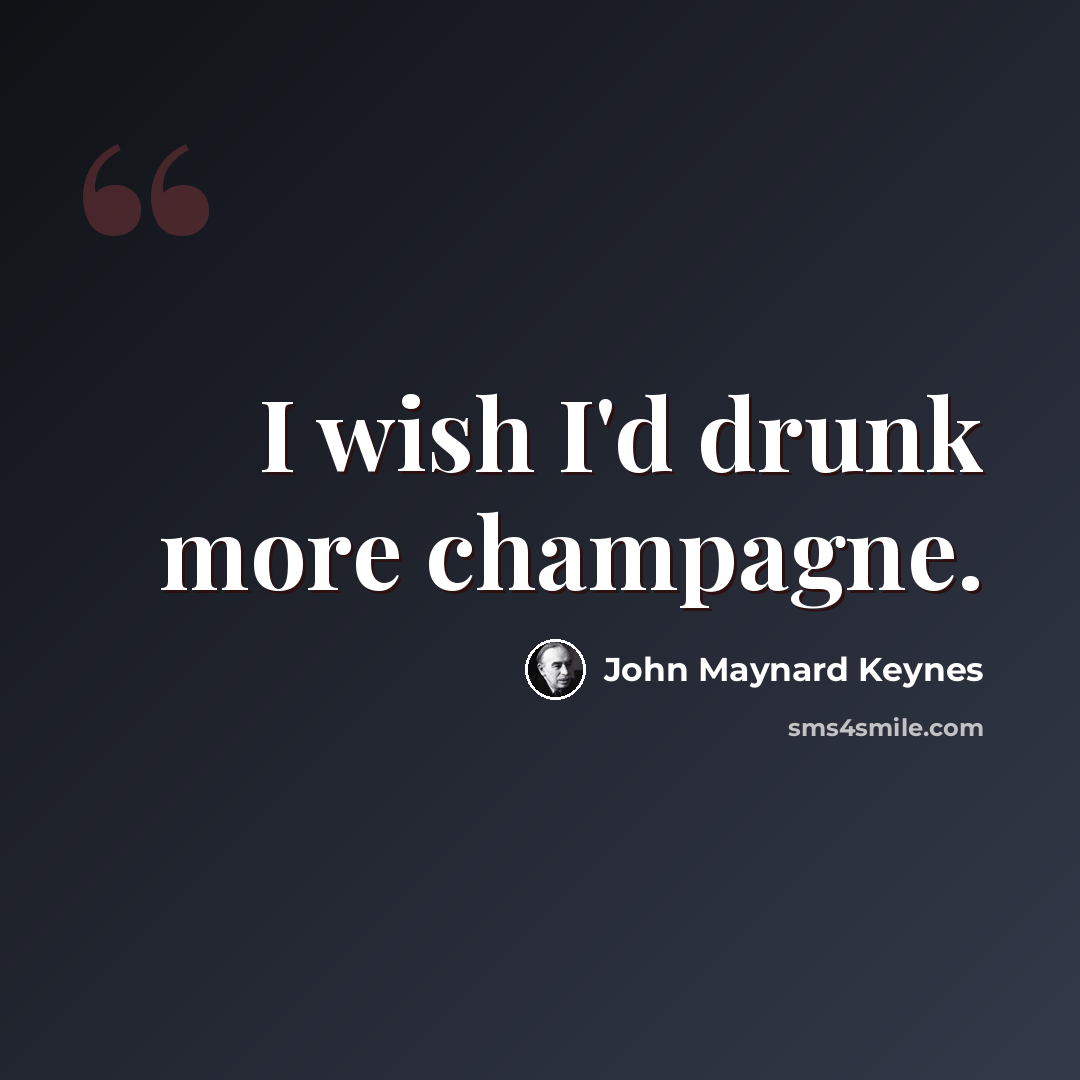 “I wish I'd drunk more champagne.” quote by John Maynard Keynes