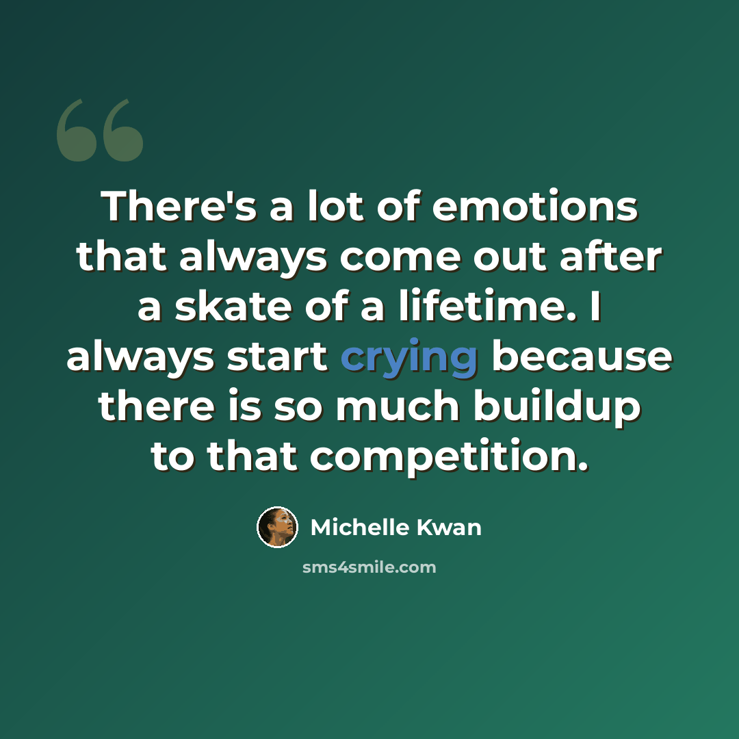“There's a lot of emotions that always come out after a skate of a lifetime. I always start crying because there is so much buildup to that competition.” quote by Michelle Kwan