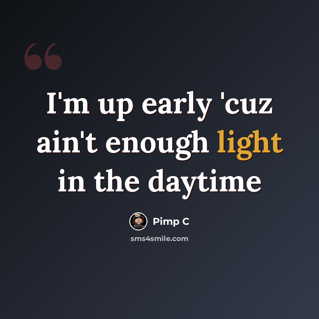 “I'm up early 'cuz ain't enough light in the daytime” quote by Pimp C