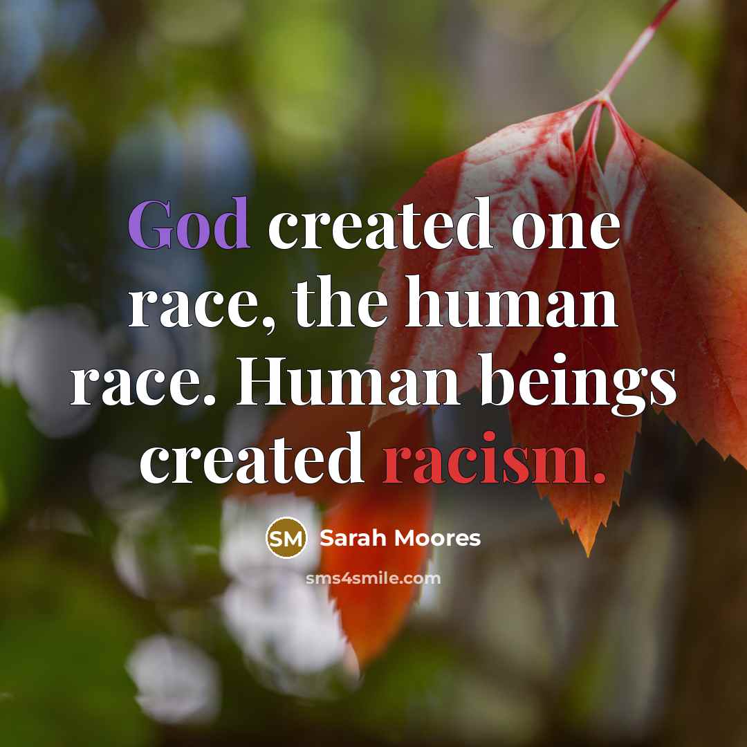 “God created one race, the human race. Human beings created racism.” quote by Sarah Moores