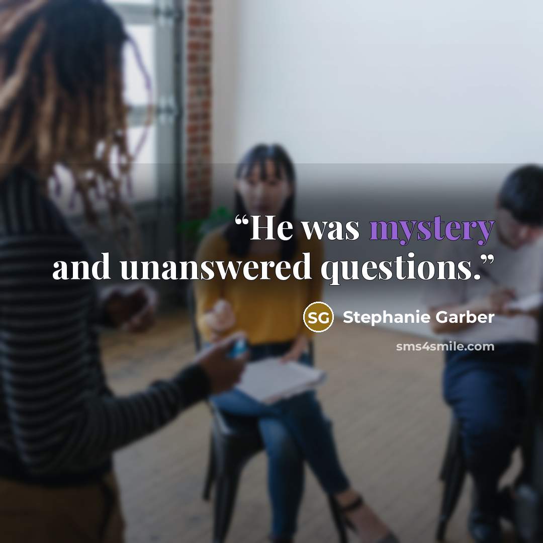 “He was mystery and unanswered questions.” quote by Stephanie Garber