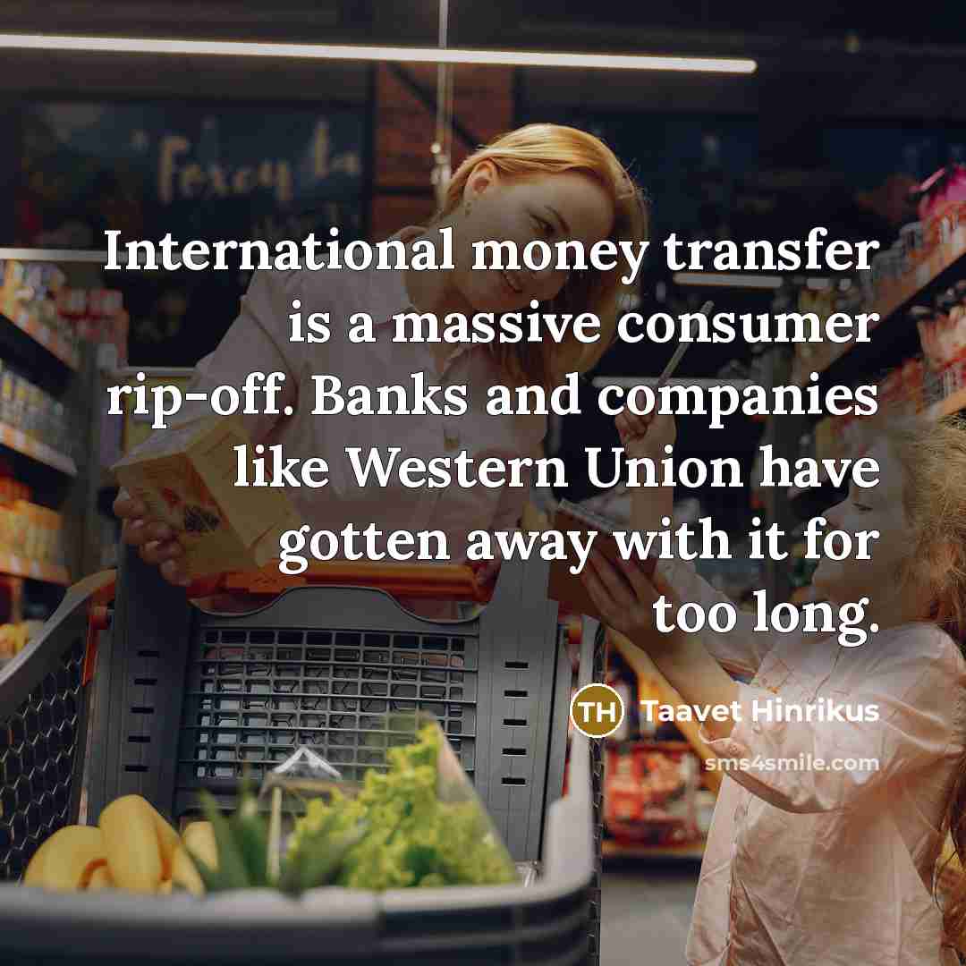 “International money transfer is a massive consumer rip-off. Banks and companies like Western Union have gotten away with it for too long.” quote by Taavet Hinrikus