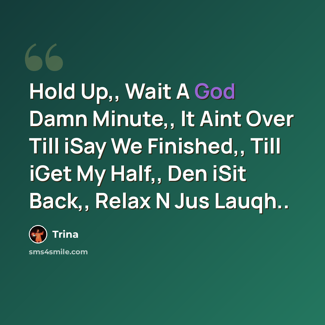 “Hold Up,, Wait A God Damn Minute,, It Aint Over Till iSay We Finished,, Till iGet My Half,, Den iSit Back,, Relax N Jus Lauqh..” quote by Trina
